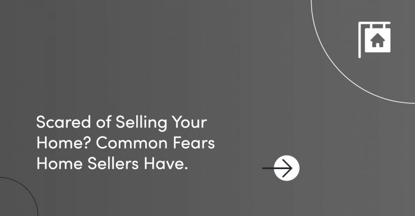 Scared of Selling Your Home? Common Fears Home Sellers Have